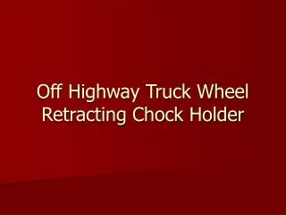 Off Highway Truck Wheel Retracting Chock Holder