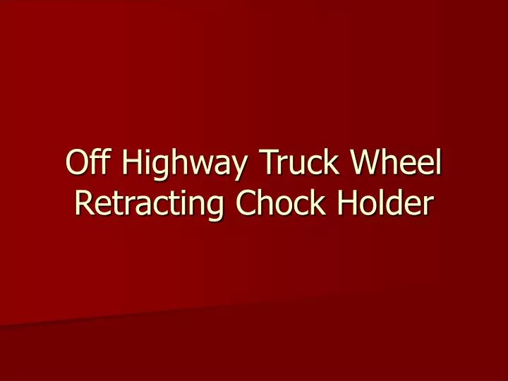 off highway truck wheel retracting chock holder