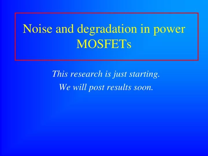 noise and degradation in power mosfets