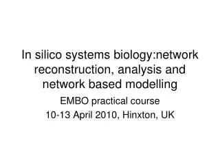 In silico systems biology:network reconstruction, analysis and network based modelling