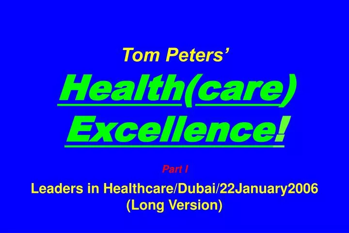 tom peters health care excellence part i leaders in healthcare dubai 22january2006 long version