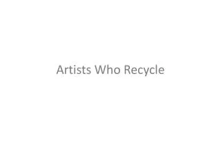 Artists Who Recycle