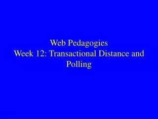 Web Pedagogies Week 12: Transactional Distance and Polling