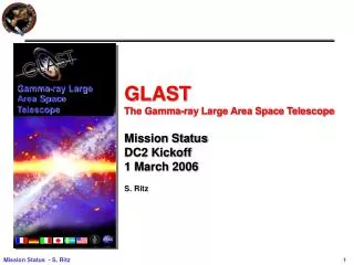 GLAST The Gamma-ray Large Area Space Telescope Mission Status DC2 Kickoff 1 March 2006 S. Ritz