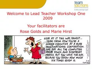 Welcome to Lead Teacher Workshop One 2009 Your facilitators are Rose Golds and Marie Hirst