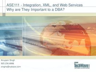 ASE111 - Integration, XML, and Web Services Why are They Important to a DBA?
