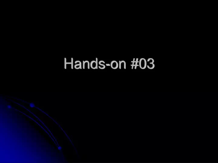 hands on 03