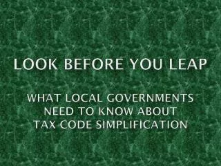 Look before you leap What LOCAL GOVERNMENTS need to KNOW about Tax code Simplification