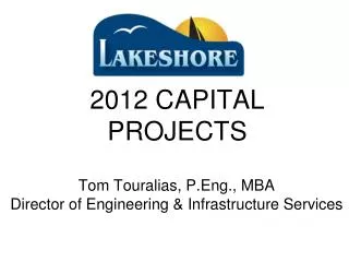 Tom Touralias, P.Eng., MBA Director of Engineering &amp; Infrastructure Services