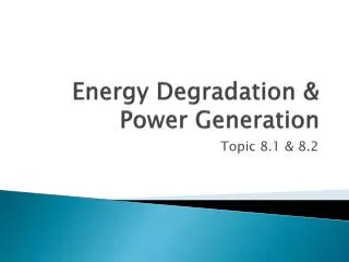 Energy Degradation &amp; Power Generation