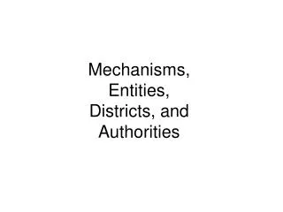 Mechanisms, Entities, Districts, and Authorities