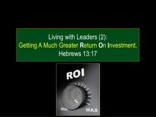 Living with Leaders (2): Getting A Much Greater R eturn O n I nvestment, Hebrews 13:17
