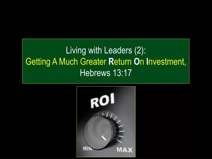 living with leaders 2 getting a much greater r eturn o n i nvestment hebrews 13 17