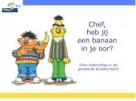 Chef, heb jij een banaan in je oor? - slide 1