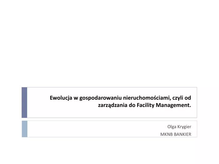 ewolucja w gospodarowaniu nieruchomo ciami czyli od zarz dzania do facility management