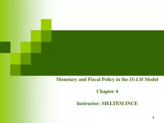 Monetary and Fiscal Policy in the IS-LM Model Chapter 4 Instructor: MELTEM INCE