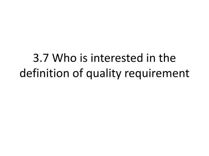 3 7 who is interested in the definition of quality requirement