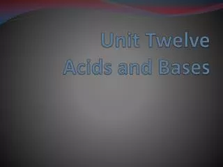 Unit Twelve Acids and Bases