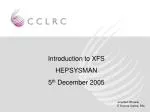 Introduction to XFS HEPSYSMAN 5 th December 2005 - slide 1