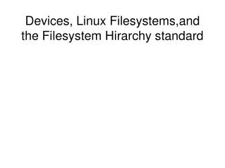 Devices, Linux Filesystems,and the Filesystem Hirarchy standard
