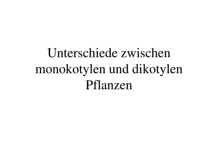 unterschiede zwischen monokotylen und dikotylen pflanzen