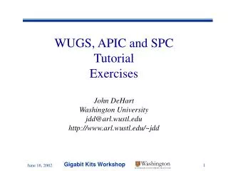 WUGS, APIC and SPC Tutorial Exercises John DeHart Washington University jdd@arl.wustl