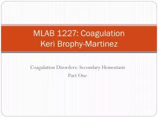 MLAB 1227: Coagulation Keri Brophy-Martinez