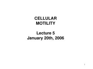CELLULAR MOTILITY Lecture 5 January 20th, 2006