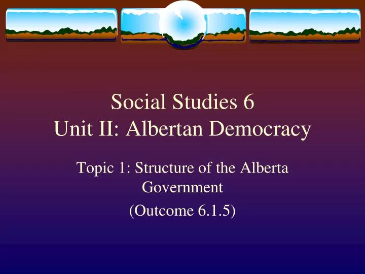 social studies 6 unit ii albertan democracy