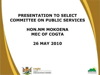 PRESENTATION TO SELECT COMMITTEE ON PUBLIC SERVICES HON.NM MOKOENA MEC OF COGTA 26 MAY 2010