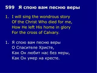 1.	I will sing the wondrous story 	Of the Christ Who died for me, 	How He left His home in glory