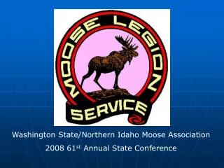 Washington State/Northern Idaho Moose Association 2008 61 st Annual State Conference
