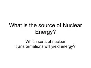 What is the source of Nuclear Energy?