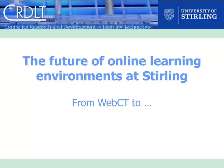 the future of online learning environments at stirling