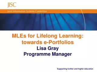 MLEs for Lifelong Learning: towards e-Portfolios Lisa Gray Programme Manager