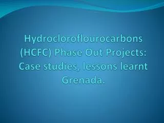 Hydrocloroflourocarbons (HCFC) Phase Out Projects: Case studies, lessons learnt Grenada.