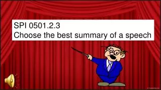SPI 0501.2.3 Choose the best summary of a speech