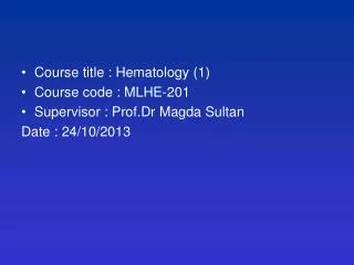 Course title : Hematology (1) Course code : MLHE-201 Supervisor : Prof.Dr Magda Sultan