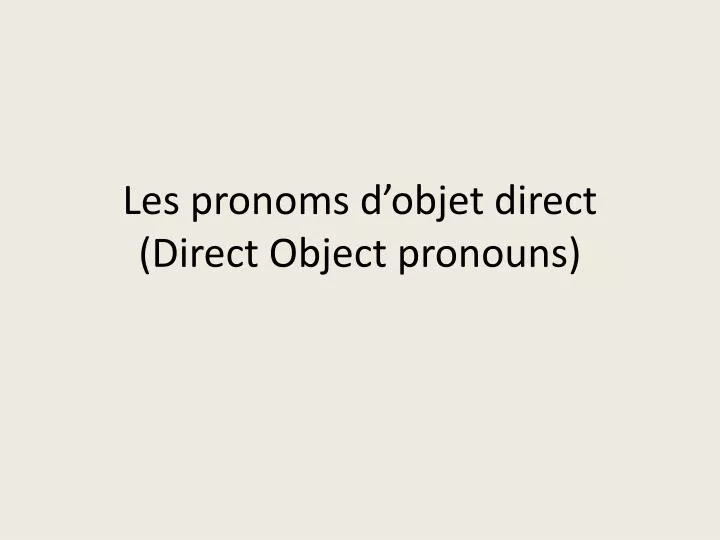 les pronoms d objet direct direct object pronouns