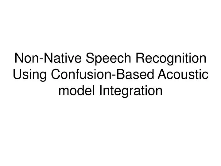 non native speech recognition using confusion based acoustic model integration