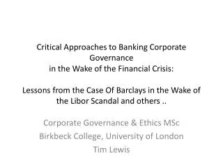 Corporate Governance &amp; Ethics MSc Birkbeck College, University of London Tim Lewis