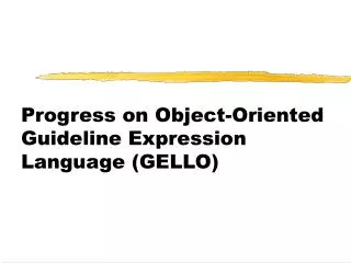 Progress on Object-Oriented Guideline Expression Language (GELLO)