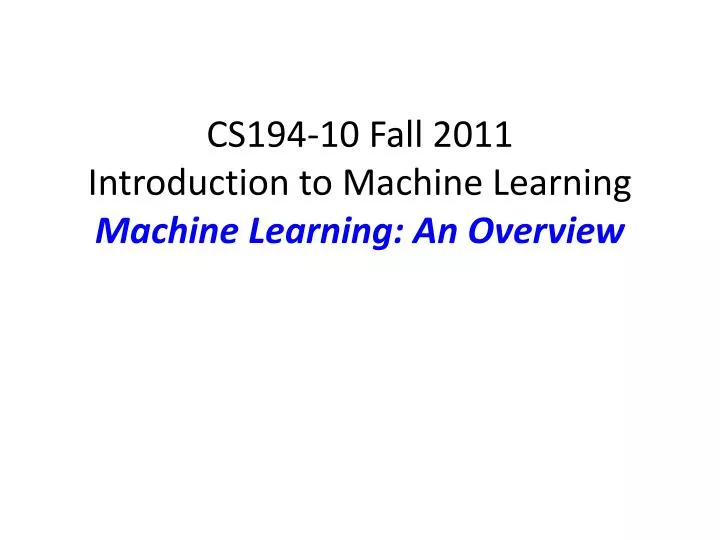 cs194 10 fall 2011 introduction to machine learning machine learning an overview