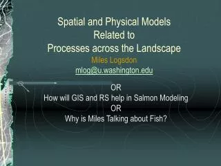 OR How will GIS and RS help in Salmon Modeling OR Why is Miles Talking about Fish?