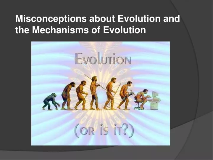 misconceptions about evolution and the mechanisms of evolution