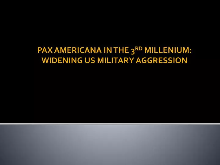 pax americana in the 3 rd millenium widening us military aggression