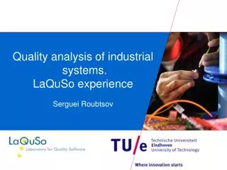 Quality analysis of industrial systems. LaQuSo experience Serguei Roubtsov