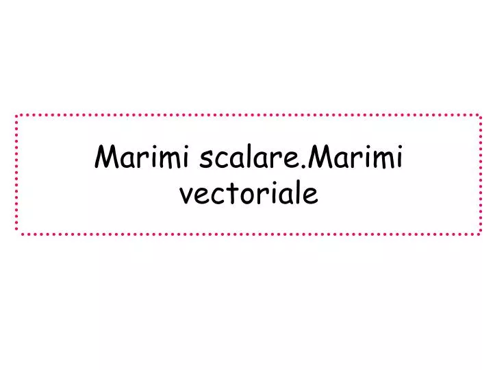 marimi scalare marimi vectoriale