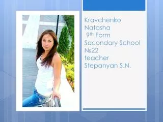 Kravchenko Natasha 9 th Form Secondary School ? 22 teacher Stepanyan S.N.