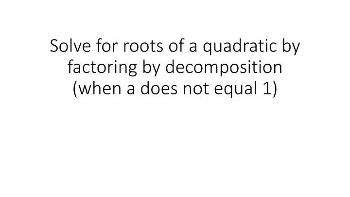 solve for roots of a quadratic by factoring by decomposition when a does not equal 1